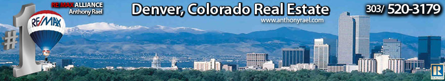 Denver Real Estate, Homes for Sale in Denver, Search Denver MLS/IDX, Denver Relocation, Transferring to Denver, Denver Realtor, Relocation Specialist Denver, First-time Homebuyers, Buying or Selling a Home in the Denver area including Arvada, Brighton, Broomfield, Denver, Golden, Highland/Sloan's Lake, Highlands Ranch, Lakewood, Littleton, Louisville, Longmont, Thornton, Westminster, Wheat Ridge, Adams County, Denver County, Jefferson County, Denver Colorado Real Estate Expert, Arvada CO Realtor, Brighton CO Realtor,  Broomfield CO Realtor, Golden CO Realtor, Highlands Ranch Realtor, Lakewood CO Realtor, Littleton CO Realtor, Thornton CO Realtor, Westminster CO Realtor, Wheat Ridge CO Realtor, Adams County Realtor, Denver County Realtor, Douglas County Realtor, Jefferson County Realtor - Anthony Rael, RE/MAX Alliance