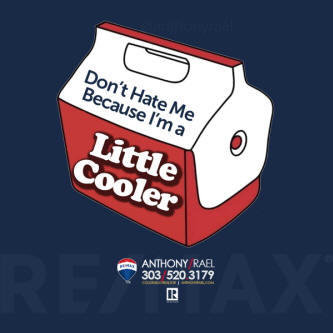 Don't hate me because I'm a little cooler - anthony rael remax denver colorado