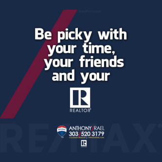 Be picky woith your time and your realtor - anthony rael remax denver colorado